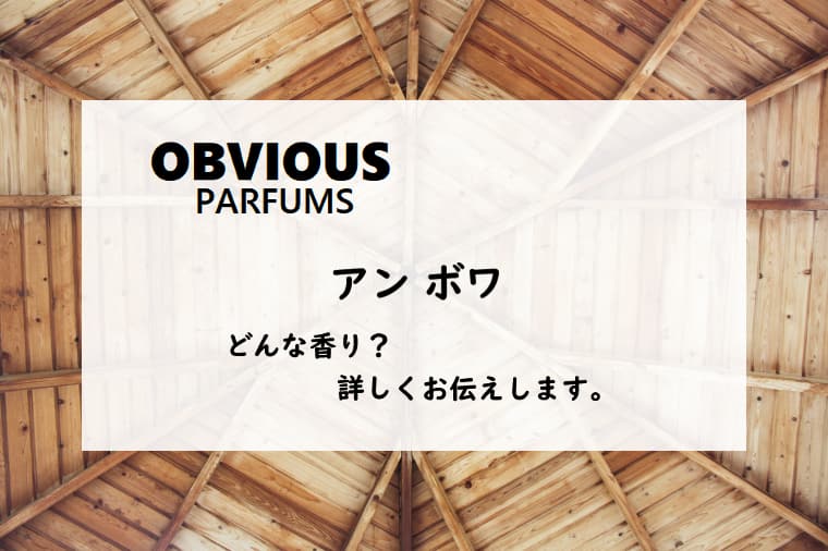 オブヴィアス】アン ボワの香水レビュー｜辛い木、シンプルな香り