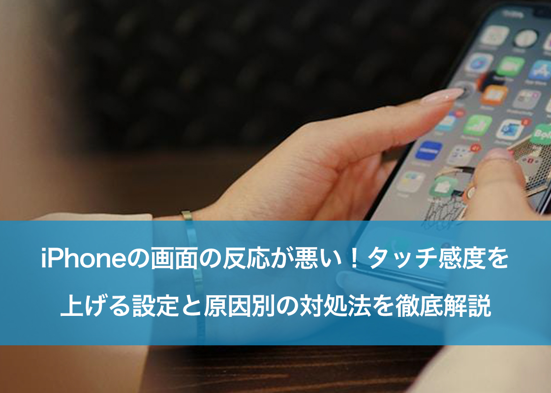 iPhoneの画面の反応が悪い！タッチ感度を上げる設定と原因別の対処法を