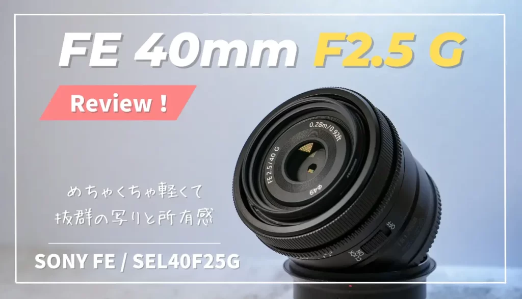 長期レビュー】FE 40mm F2.5G｜写りに妥協無しの超小型単焦点Gレンズ