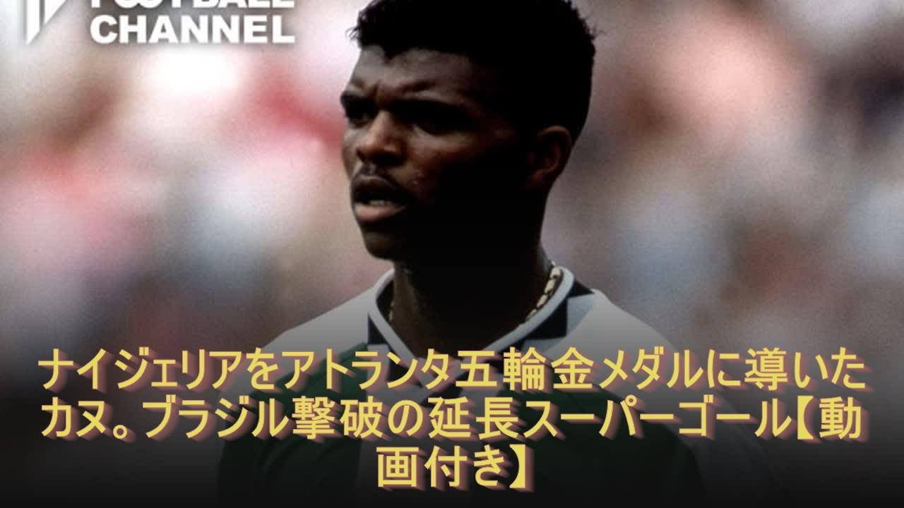 ナイジェリアをアトランタ五輪金メダルに導いたカヌ。ブラジル撃破の